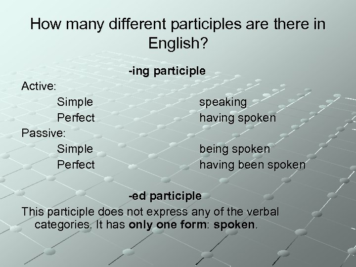 How many different participles are there in English? -ing participle Active: Simple Perfect Passive: