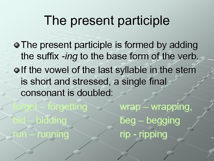 The present participle is formed by adding the suffix -ing to the base form