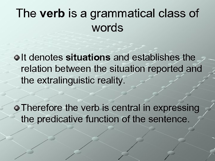 The verb is a grammatical class of words It denotes situations and establishes the