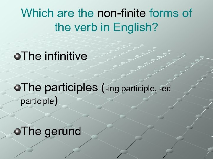Which are the non-finite forms of the verb in English? The infinitive The participles