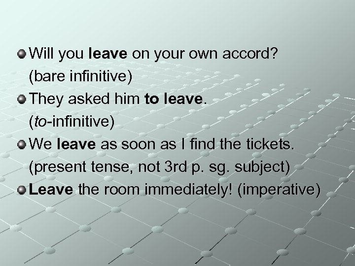 Will you leave on your own accord? (bare infinitive) They asked him to leave.