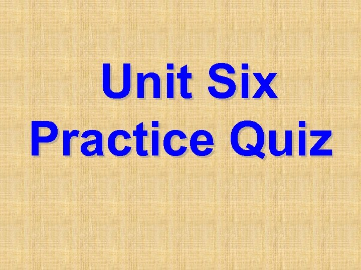 Unit Six Practice Quiz 