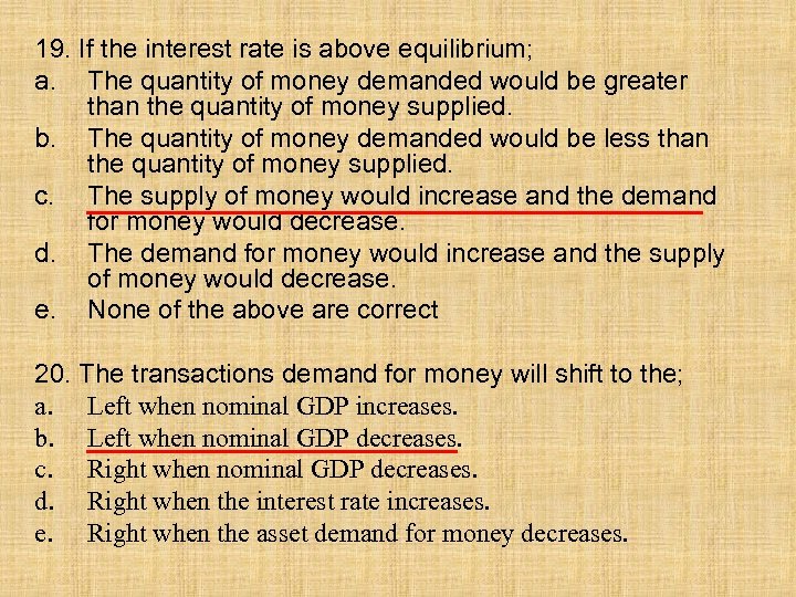 19. If the interest rate is above equilibrium; a. The quantity of money demanded