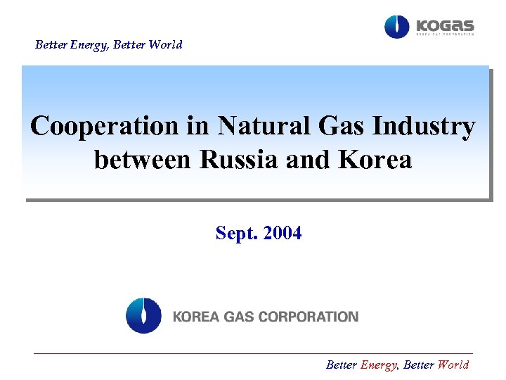 Better Energy, Better World Cooperation in Natural Gas Industry between Russia and Korea Sept.