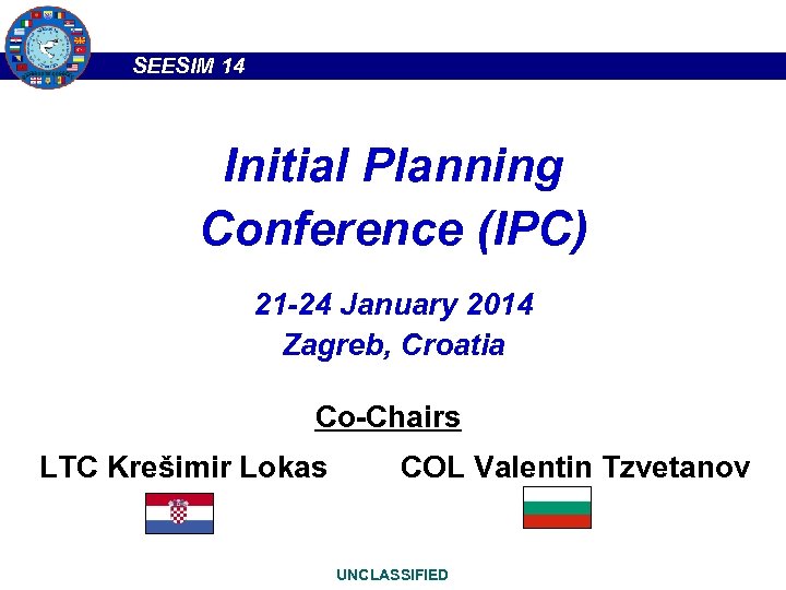 SEESIM 14 Initial Planning Conference (IPC) 21 -24 January 2014 Zagreb, Croatia Co-Chairs LTC