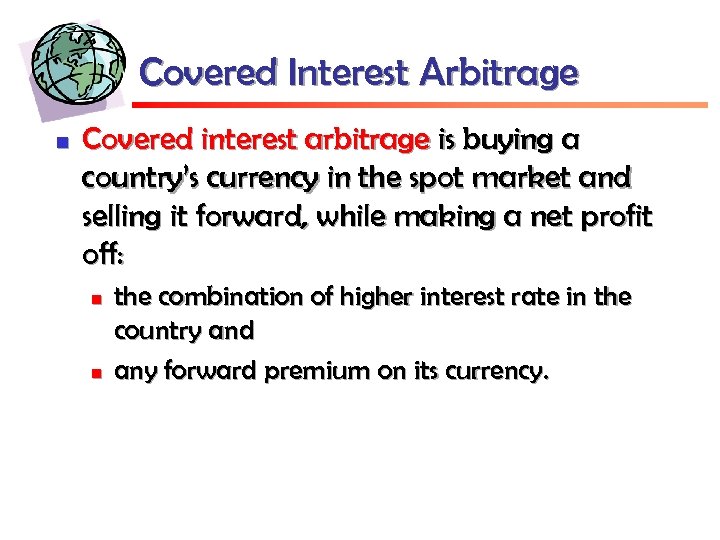 Covered Interest Arbitrage n Covered interest arbitrage is buying a country’s currency in the