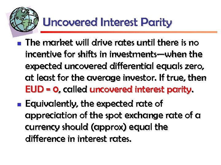 Uncovered Interest Parity n n The market will drive rates until there is no