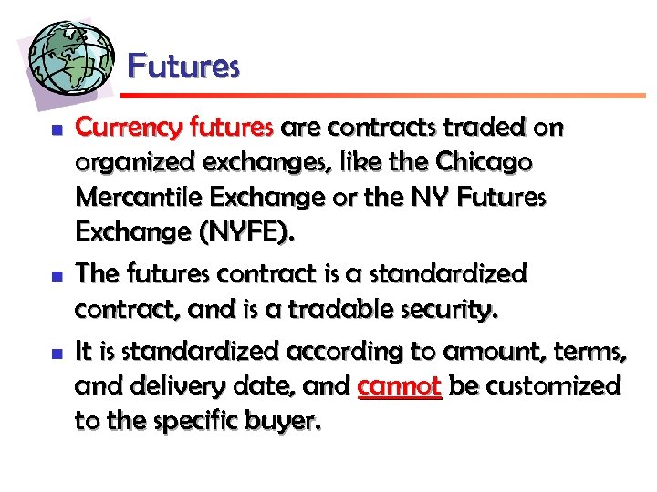 Futures n n n Currency futures are contracts traded on organized exchanges, like the