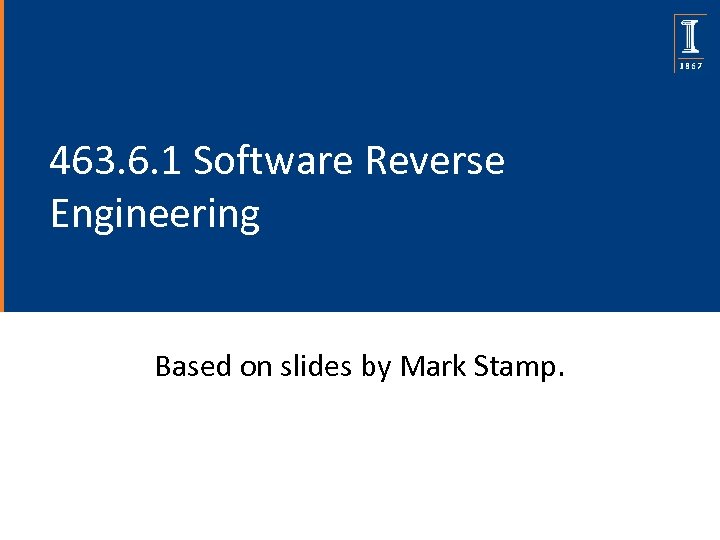 463. 6. 1 Software Reverse Engineering Based on slides by Mark Stamp. 