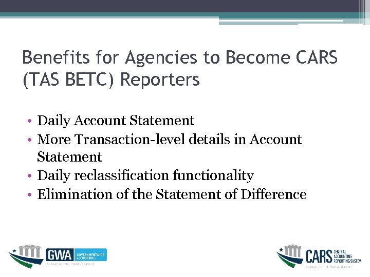 Benefits for Agencies to Become CARS (TAS BETC) Reporters • Daily Account Statement •