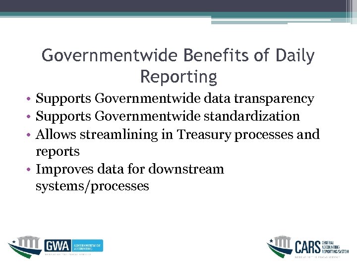 Governmentwide Benefits of Daily Reporting • Supports Governmentwide data transparency • Supports Governmentwide standardization