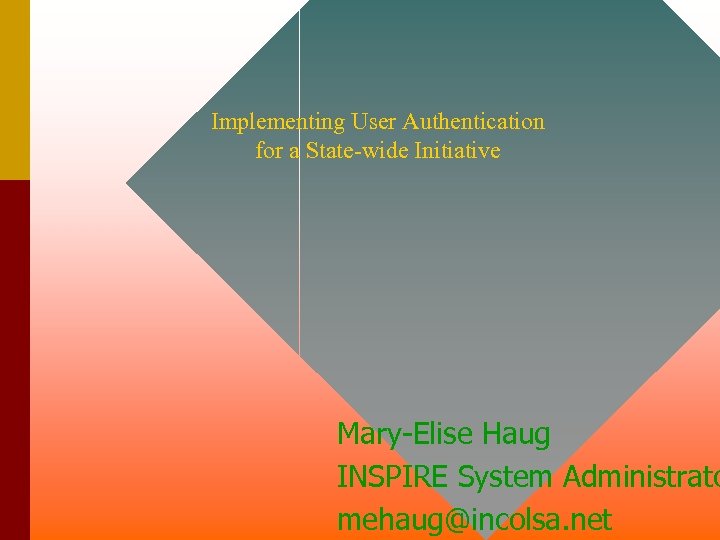 Implementing User Authentication for a State-wide Initiative Mary-Elise Haug INSPIRE System Administrato mehaug@incolsa. net