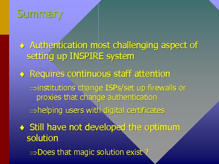 Summary ¨ Authentication most challenging aspect of setting up INSPIRE system ¨ Requires continuous