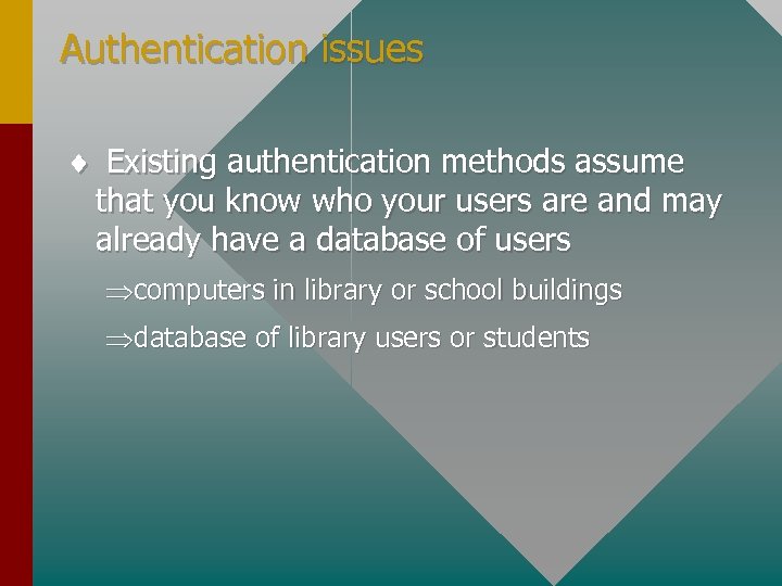 Authentication issues ¨ Existing authentication methods assume that you know who your users are