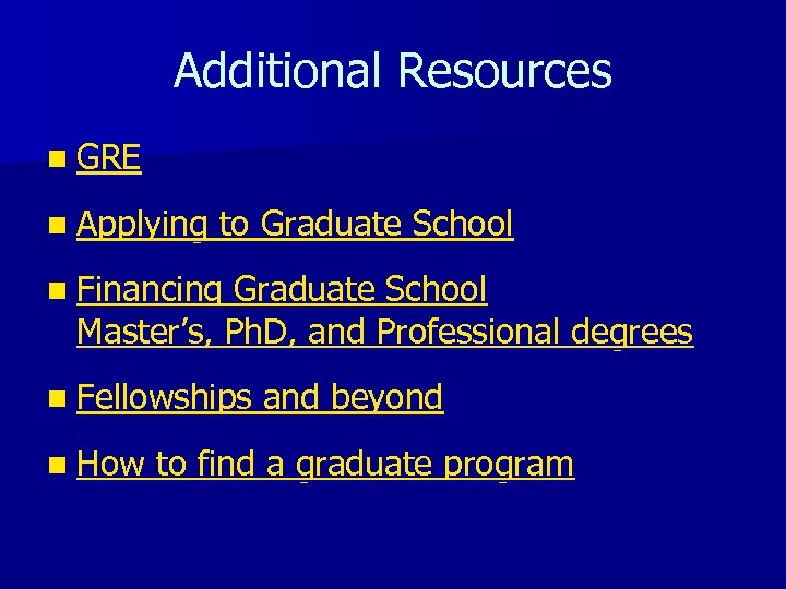 Additional Resources n GRE n Applying to Graduate School n Financing Graduate School Master’s,