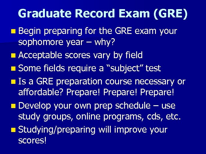 Graduate Record Exam (GRE) n Begin preparing for the GRE exam your sophomore year