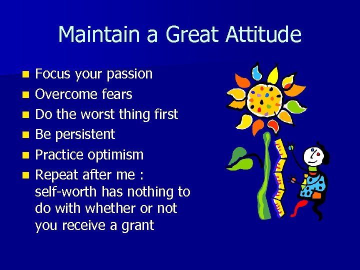 Maintain a Great Attitude n n n Focus your passion Overcome fears Do the