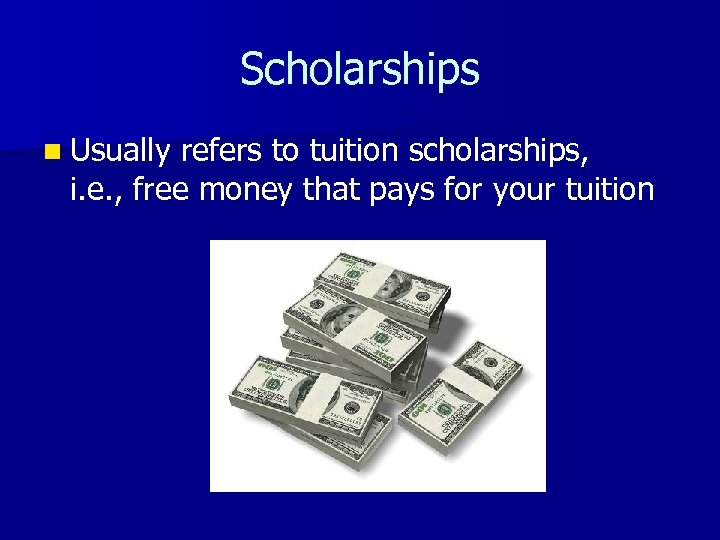 Scholarships n Usually refers to tuition scholarships, i. e. , free money that pays