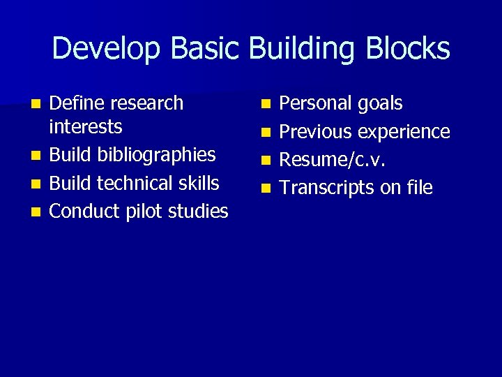 Develop Basic Building Blocks n n Define research interests Build bibliographies Build technical skills