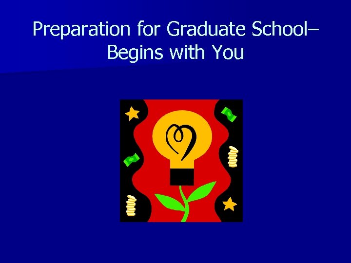 Preparation for Graduate School– Begins with You 