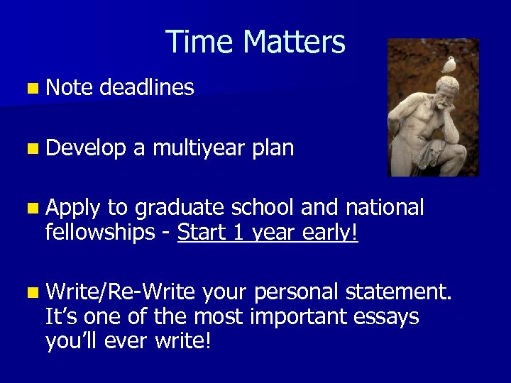 Time Matters n Note deadlines n Develop a multiyear plan n Apply to graduate