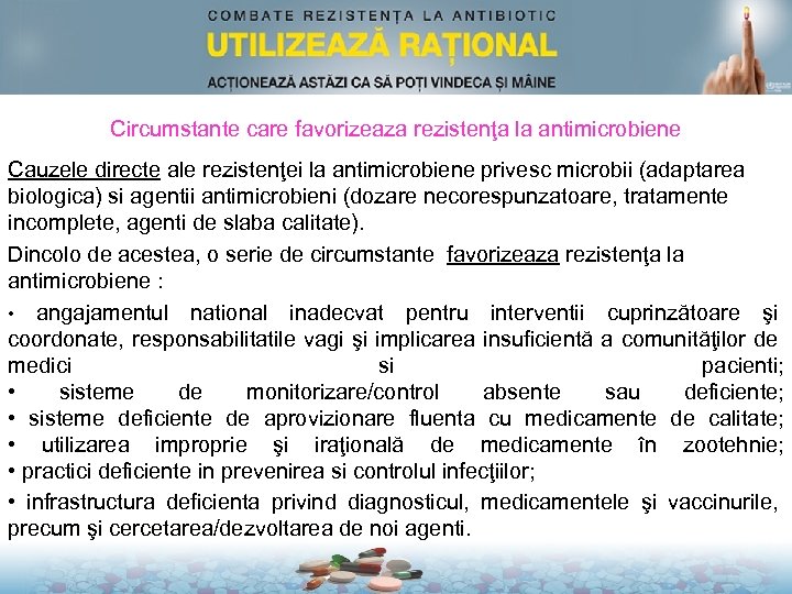 Circumstante care favorizeaza rezistenţa la antimicrobiene Cauzele directe ale rezistenţei la antimicrobiene privesc microbii