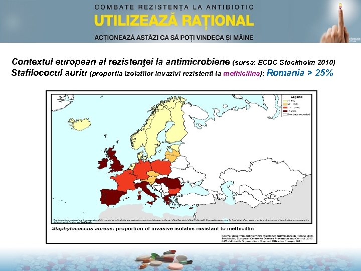 Contextul european al rezistenţei la antimicrobiene (sursa: ECDC Stockholm 2010) Stafilococul auriu (proportia izolatilor