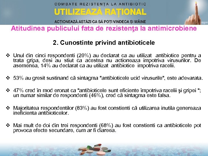 Atitudinea publicului fata de rezistenţa la antimicrobiene 2. Cunostinte privind antibioticele v Unul din