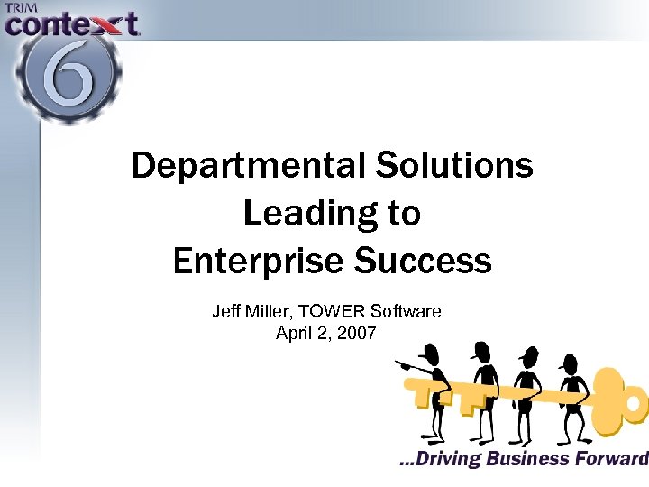 Departmental Solutions Leading to Enterprise Success Jeff Miller, TOWER Software April 2, 2007 