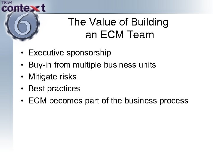 The Value of Building an ECM Team • • • Executive sponsorship Buy-in from