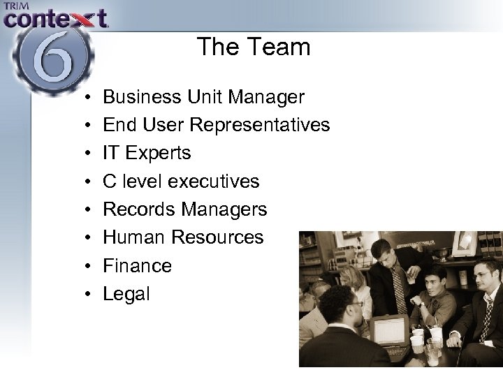 The Team • • Business Unit Manager End User Representatives IT Experts C level
