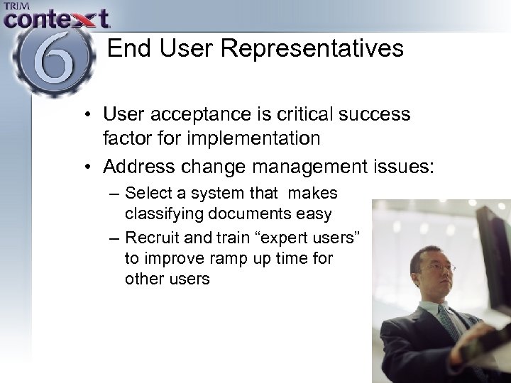 End User Representatives • User acceptance is critical success factor for implementation • Address