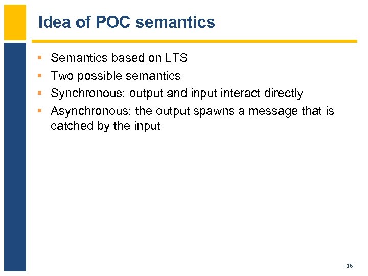 Idea of POC semantics § § Semantics based on LTS Two possible semantics Synchronous: