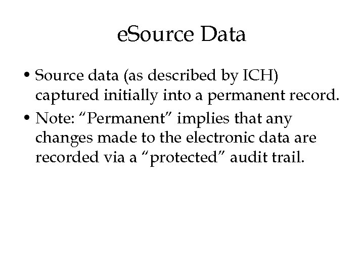 e. Source Data • Source data (as described by ICH) captured initially into a