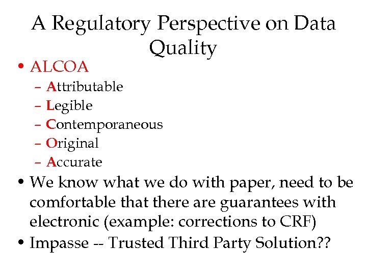 A Regulatory Perspective on Data Quality • ALCOA – Attributable – Legible – Contemporaneous