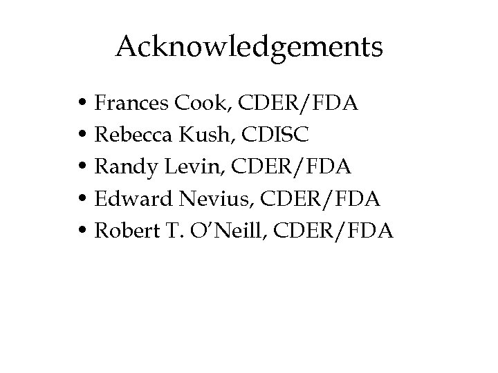Acknowledgements • Frances Cook, CDER/FDA • Rebecca Kush, CDISC • Randy Levin, CDER/FDA •