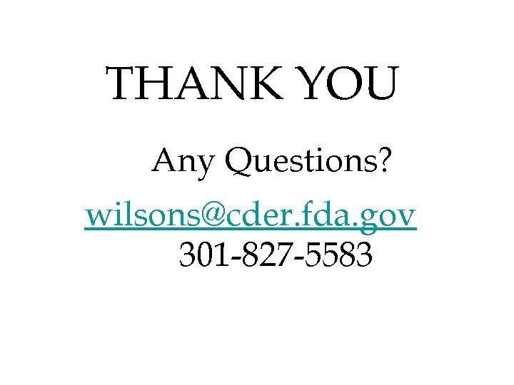 THANK YOU Any Questions? wilsons@cder. fda. gov 301 -827 -5583 