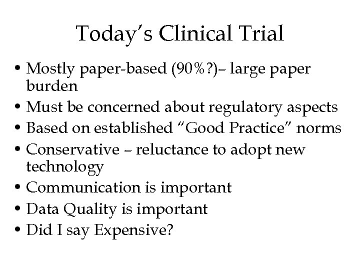 Today’s Clinical Trial • Mostly paper-based (90%? )– large paper burden • Must be