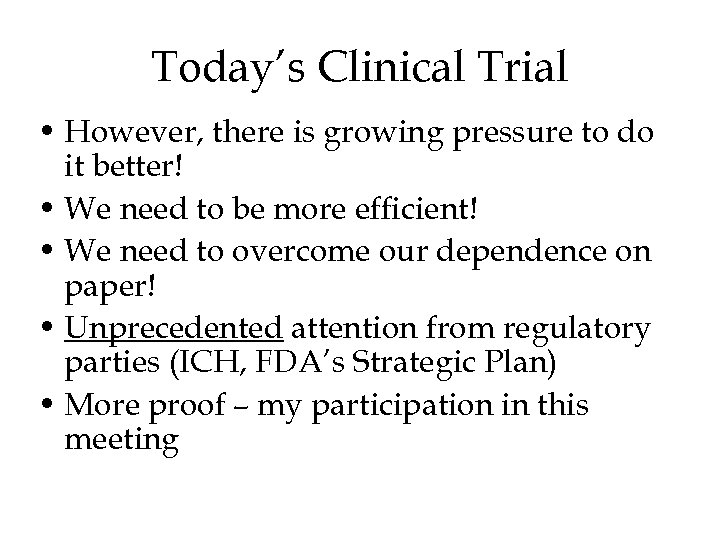 Today’s Clinical Trial • However, there is growing pressure to do it better! •