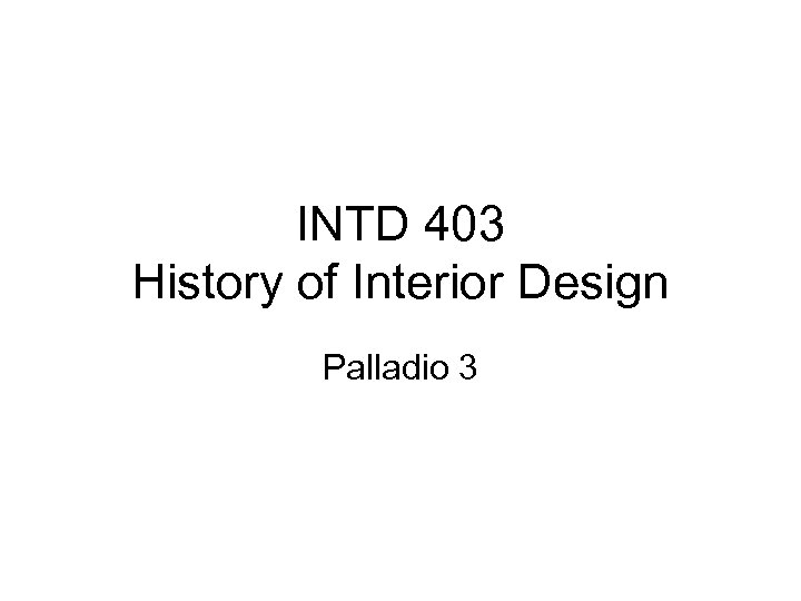 INTD 403 History of Interior Design Palladio 3 