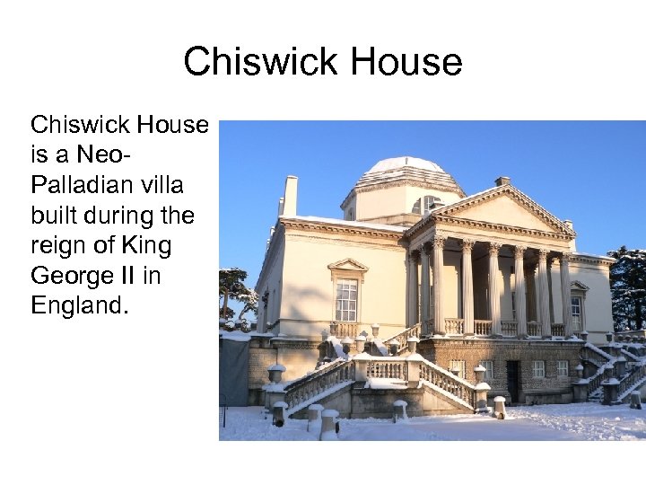 Chiswick House is a Neo. Palladian villa built during the reign of King George