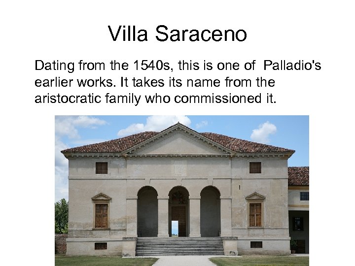 Villa Saraceno Dating from the 1540 s, this is one of Palladio's earlier works.