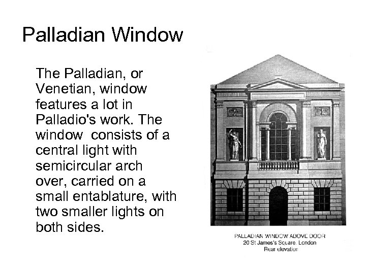 Palladian Window The Palladian, or Venetian, window features a lot in Palladio's work. The