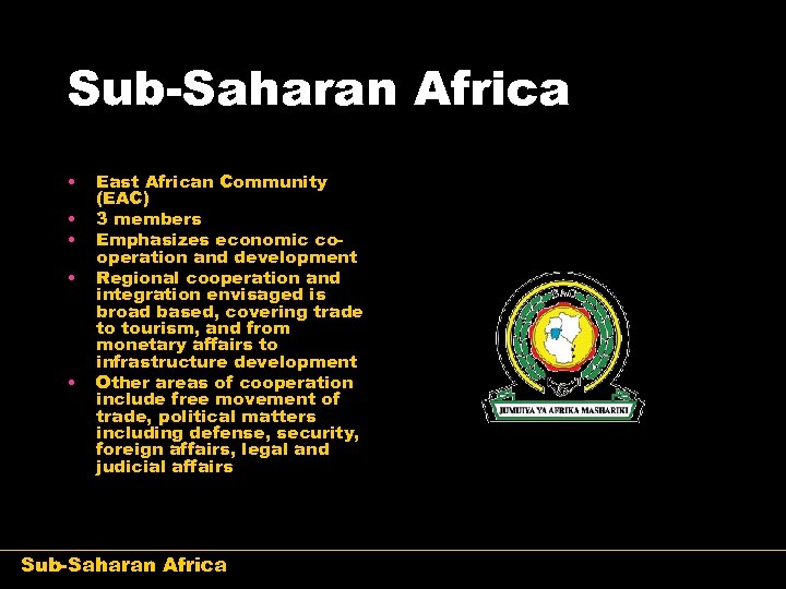 Sub-Saharan Africa • • • East African Community (EAC) 3 members Emphasizes economic cooperation