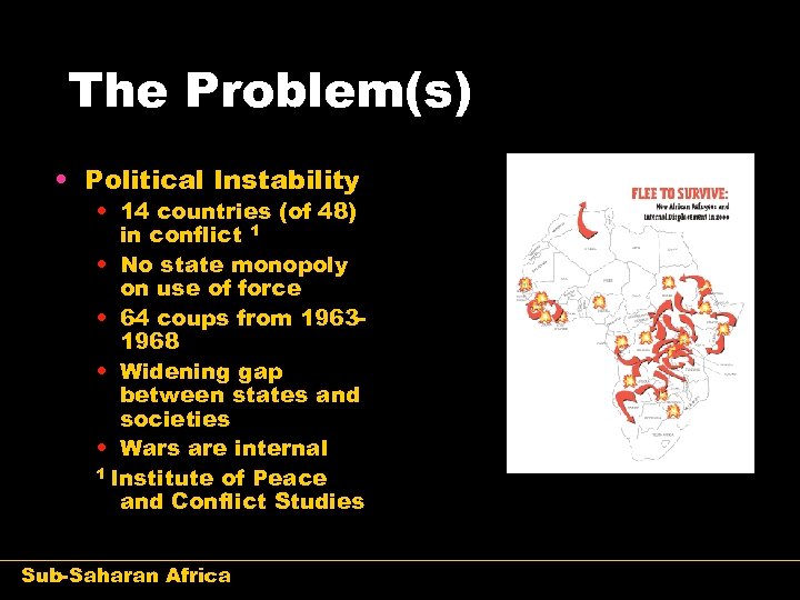 The Problem(s) • Political Instability • 14 countries (of 48) in conflict 1 •