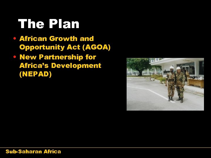 The Plan • African Growth and Opportunity Act (AGOA) • New Partnership for Africa’s