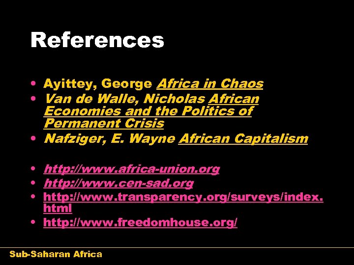 References • Ayittey, George Africa in Chaos • Van de Walle, Nicholas African Economies