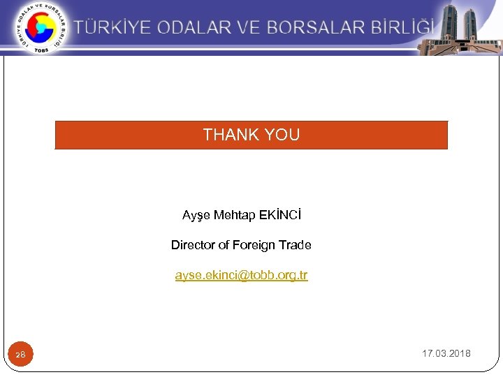 THANK YOU Ayşe Mehtap EKİNCİ Director of Foreign Trade ayse. ekinci@tobb. org. tr 28