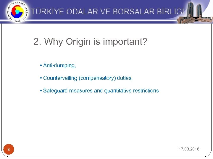 2. Why Origin is important? • Anti-dumping, • Countervailing (compensatory) duties, • Safeguard measures