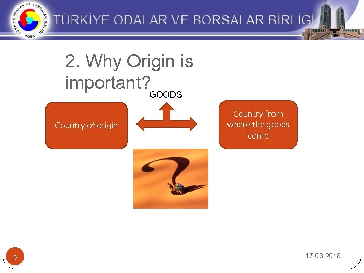 2. Why Origin is important? GOODS Country of origin 9 Country from where the